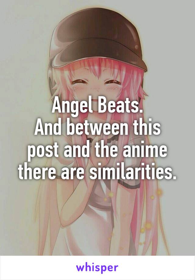 Angel Beats.
And between this post and the anime there are similarities.