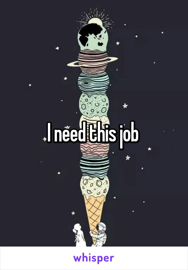I need this job 