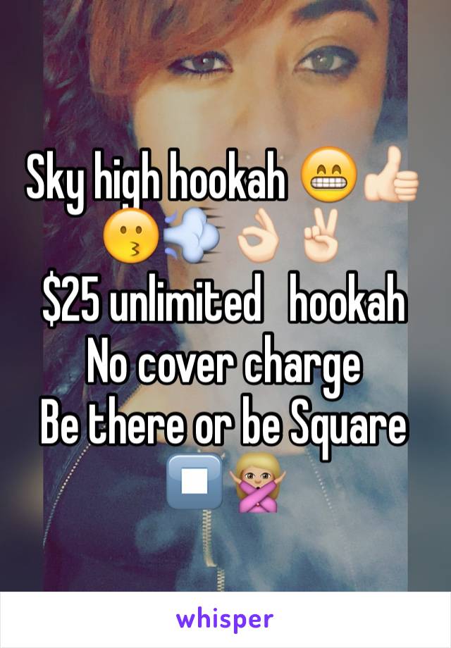 Sky high hookah 😁👍🏻😗💨👌🏻✌🏻️
$25 unlimited   hookah
No cover charge 
Be there or be Square ⏹🙅🏼
