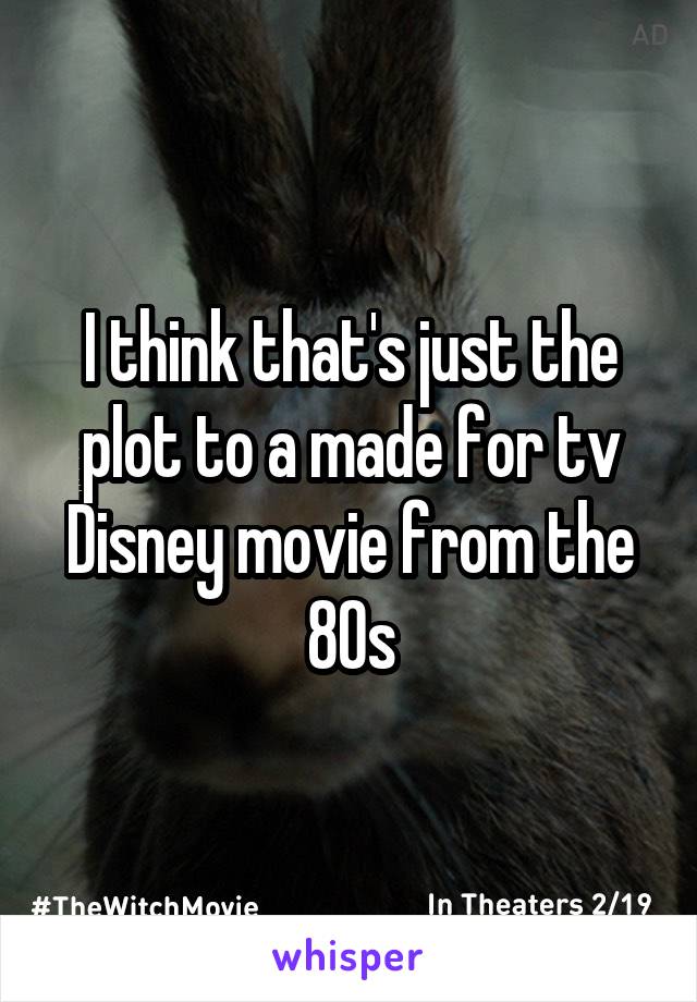 I think that's just the plot to a made for tv Disney movie from the 80s