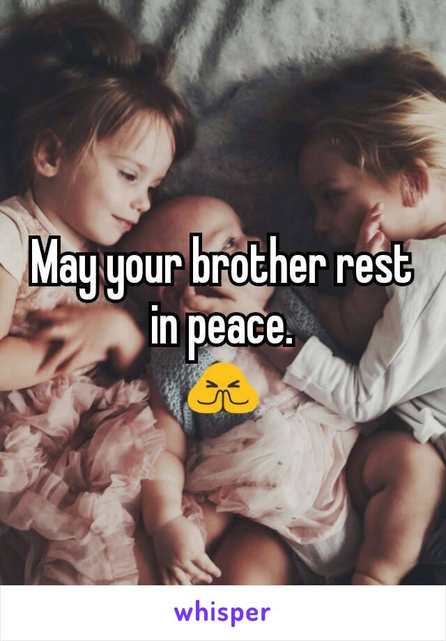 May your brother rest in peace.
🙏