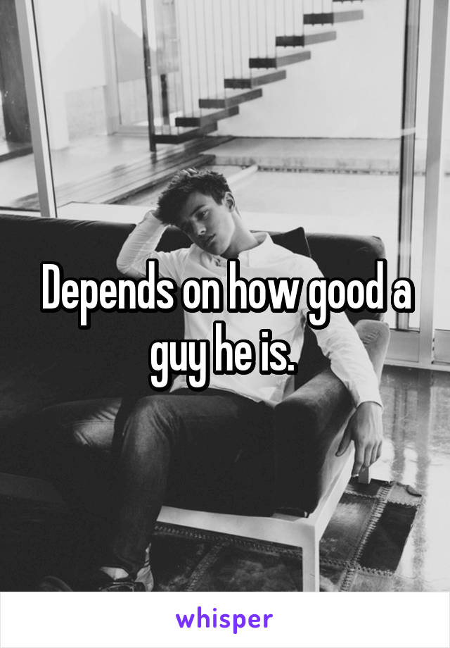 Depends on how good a guy he is. 