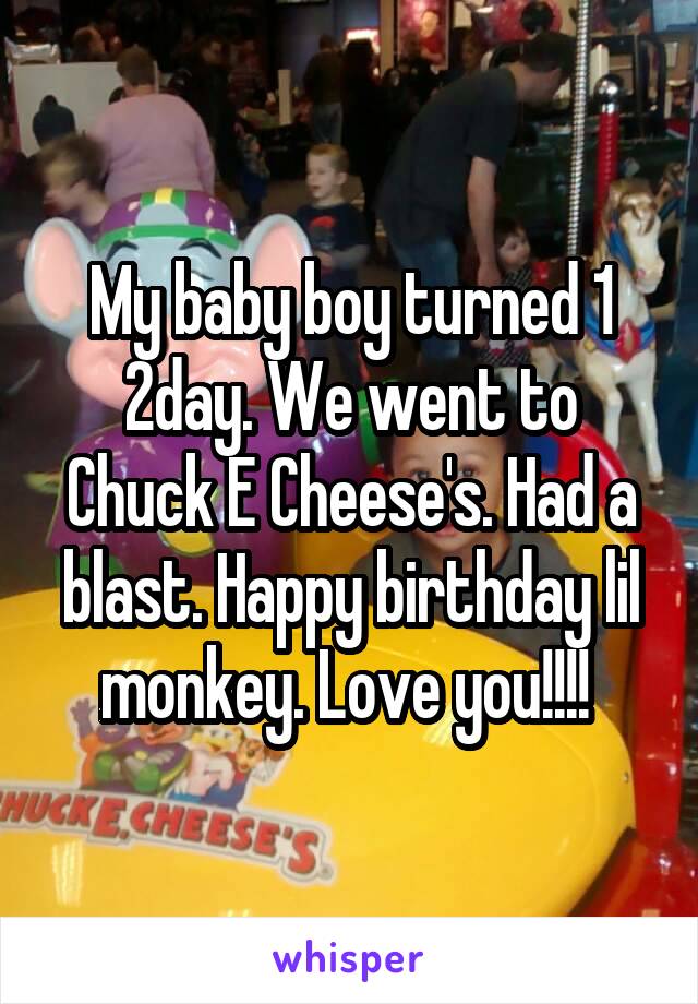 My baby boy turned 1 2day. We went to Chuck E Cheese's. Had a blast. Happy birthday lil monkey. Love you!!!! 