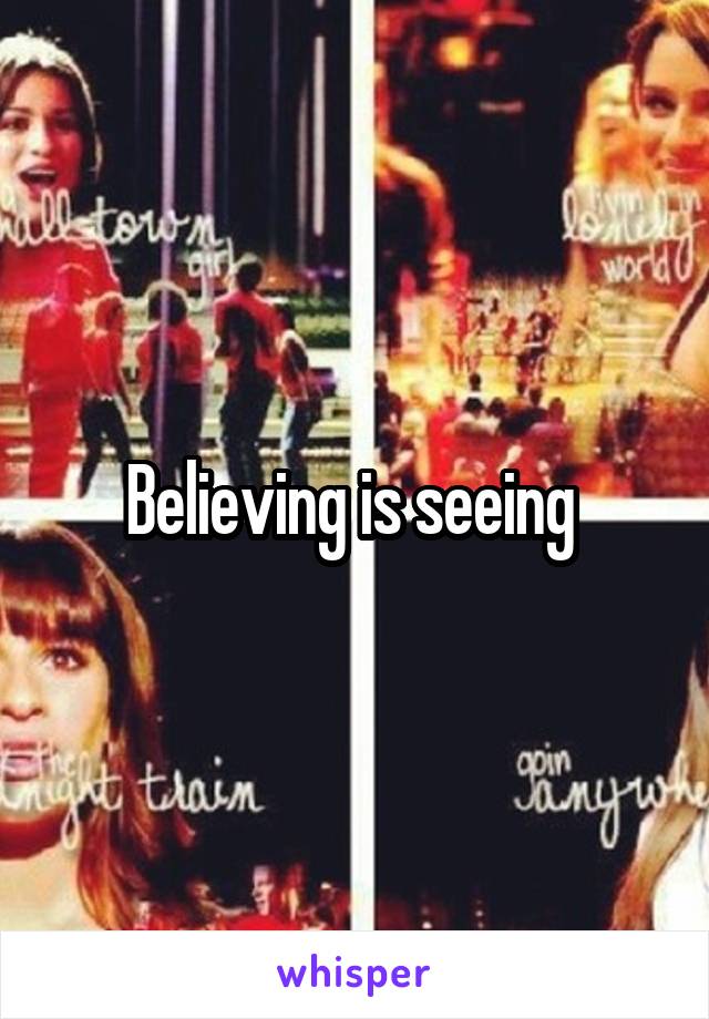 Believing is seeing 