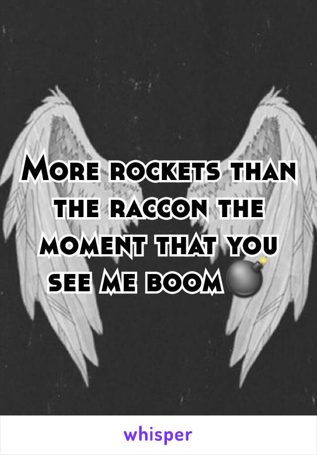 More rockets than the raccon the moment that you see me boom💣