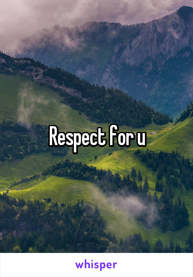 Respect for u
