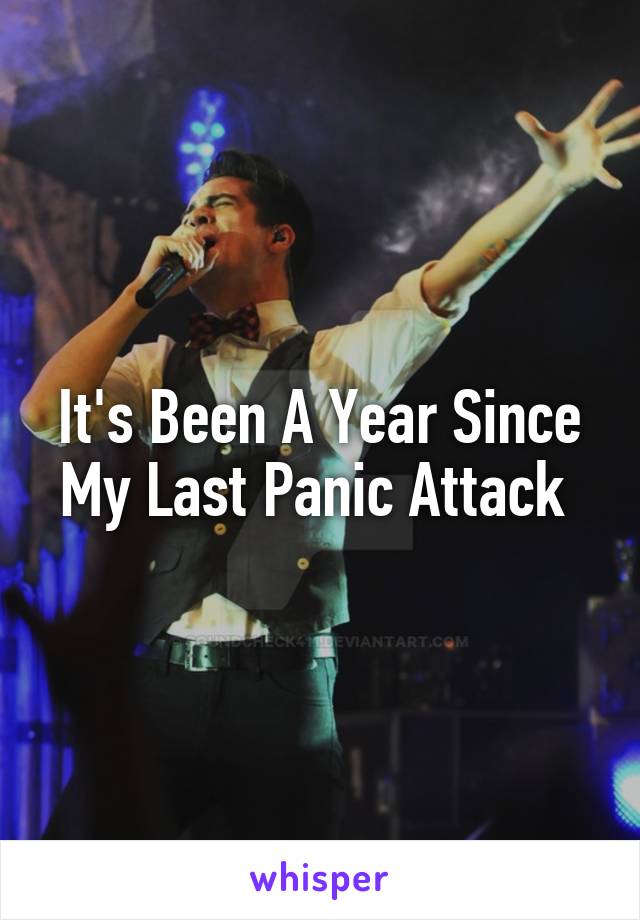 It's Been A Year Since My Last Panic Attack 