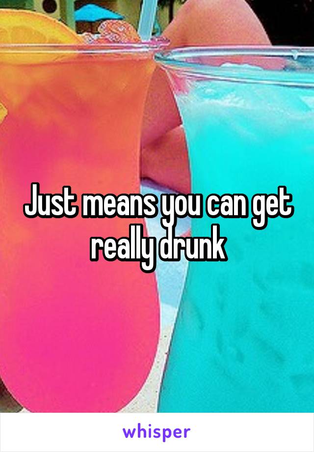 Just means you can get really drunk