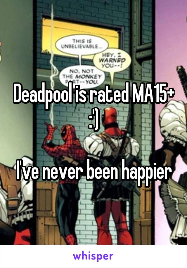 Deadpool is rated MA15+ :')

I've never been happier