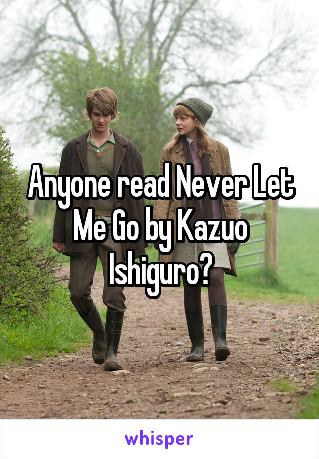 Anyone read Never Let Me Go by Kazuo Ishiguro?