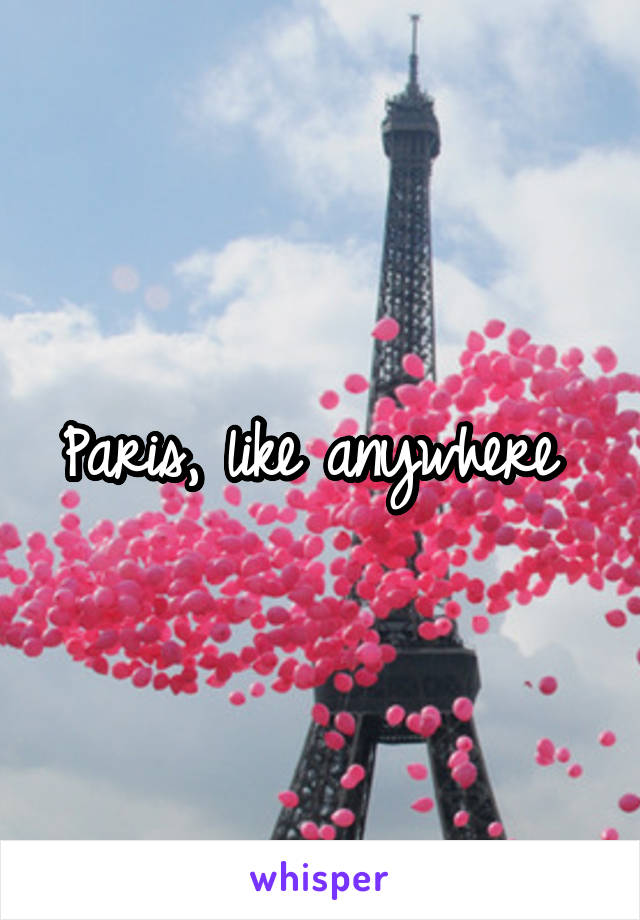 Paris, like anywhere 