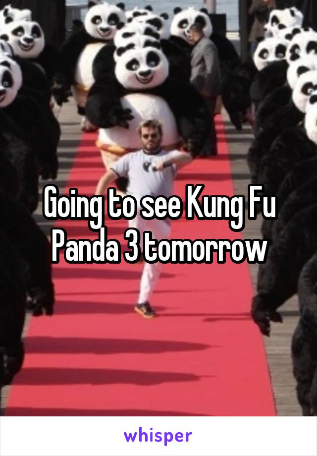 Going to see Kung Fu Panda 3 tomorrow