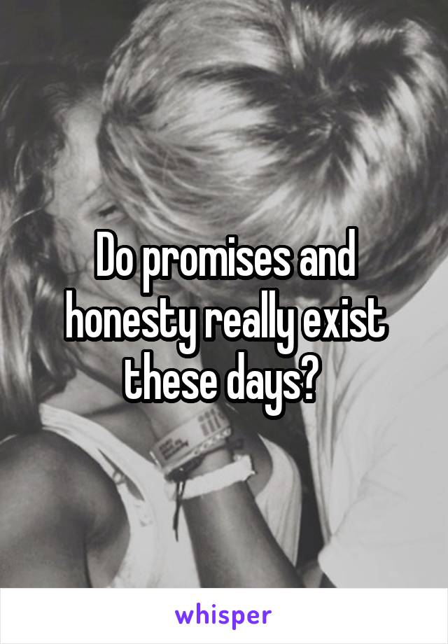 Do promises and honesty really exist these days? 