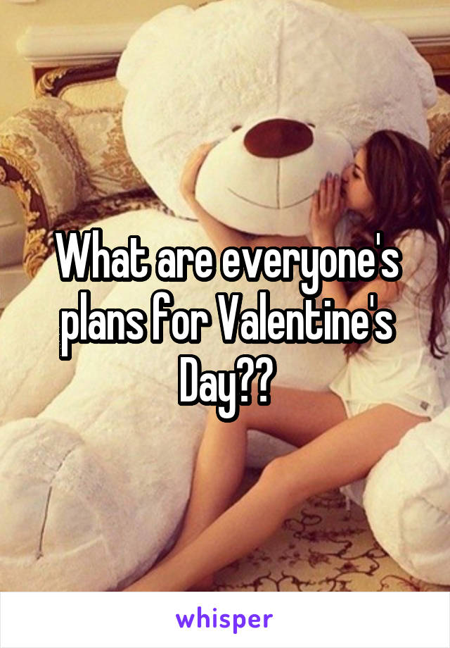 What are everyone's plans for Valentine's Day??