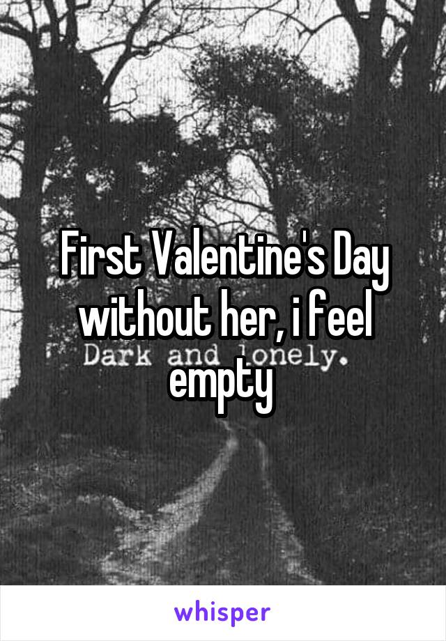 First Valentine's Day without her, i feel empty 