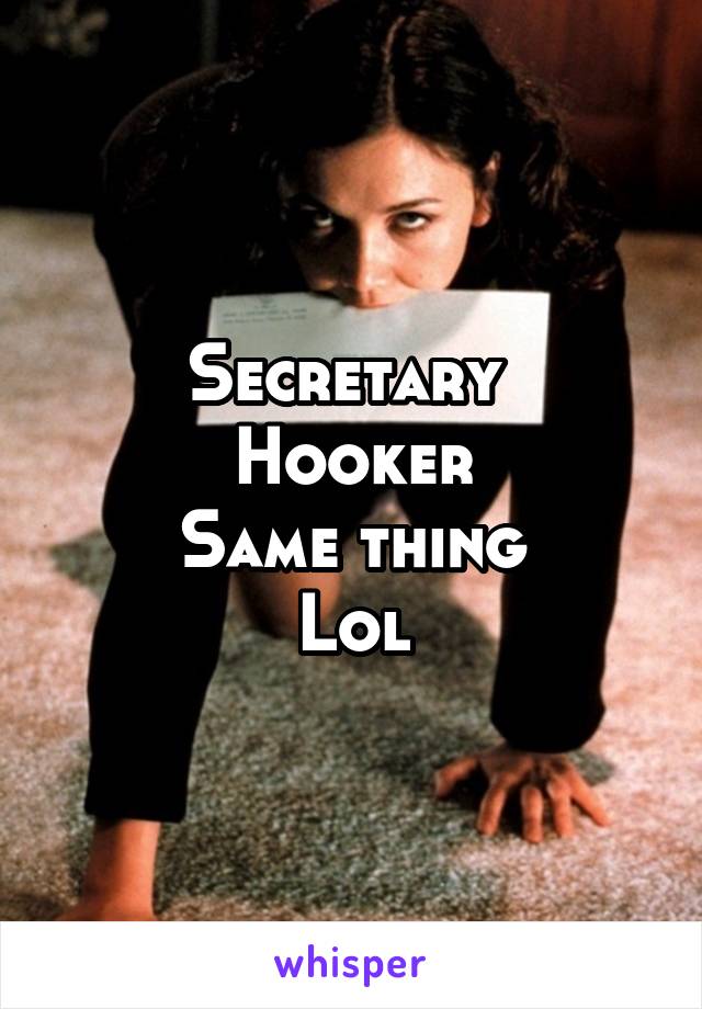 Secretary 
Hooker
Same thing
Lol