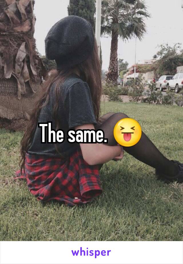 The same. 😝