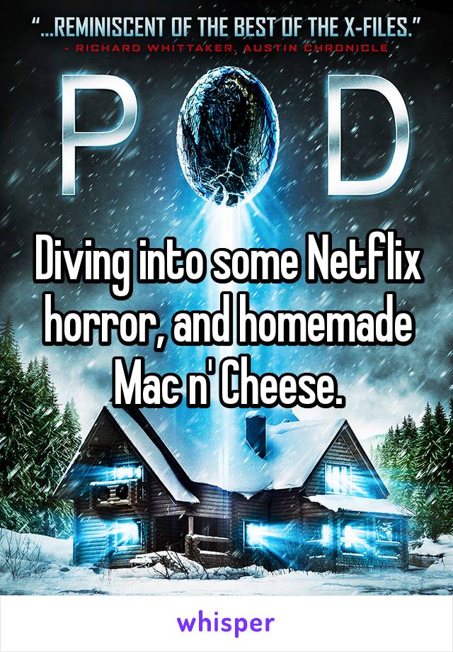 Diving into some Netflix horror, and homemade Mac n' Cheese.