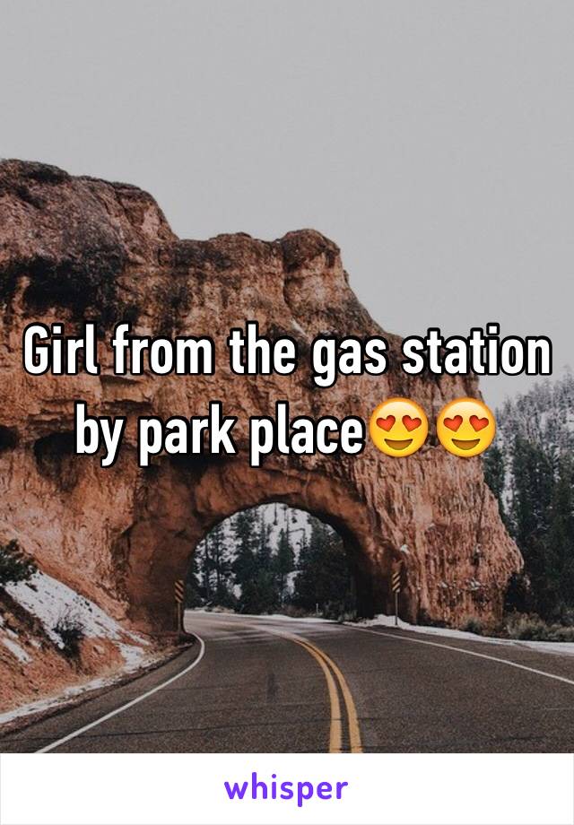 Girl from the gas station by park place😍😍