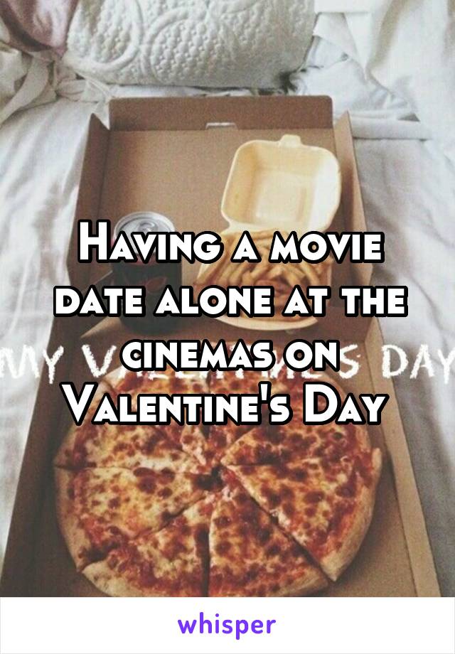 Having a movie date alone at the cinemas on Valentine's Day 