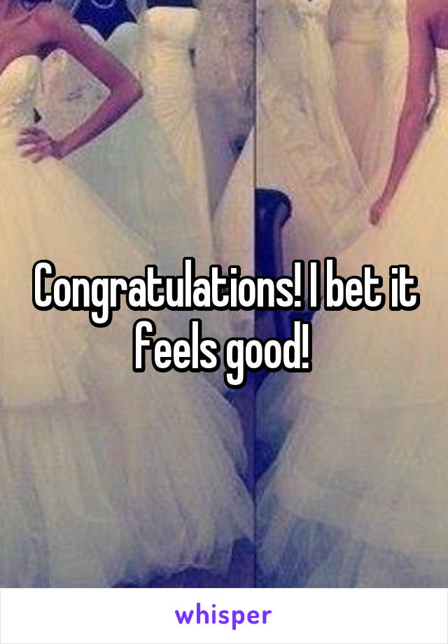 Congratulations! I bet it feels good! 