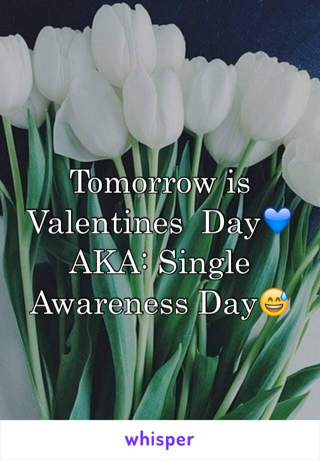 Tomorrow is Valentines  DayðŸ’™ 
AKA: Single Awareness DayðŸ˜…
