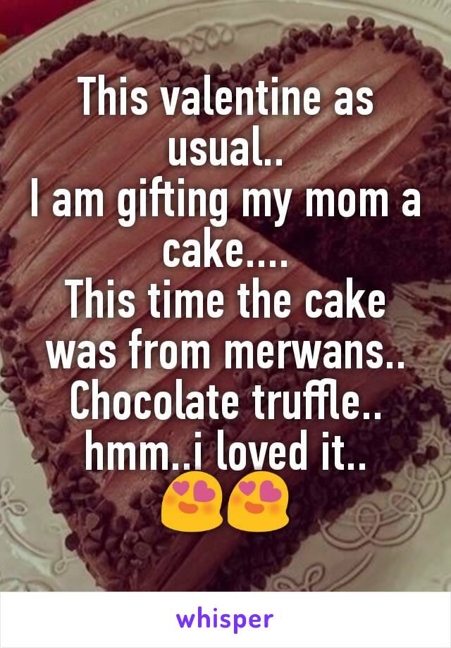 This valentine as usual..
I am gifting my mom a cake....
This time the cake was from merwans..
Chocolate truffle..
hmm..i loved it..
😍😍