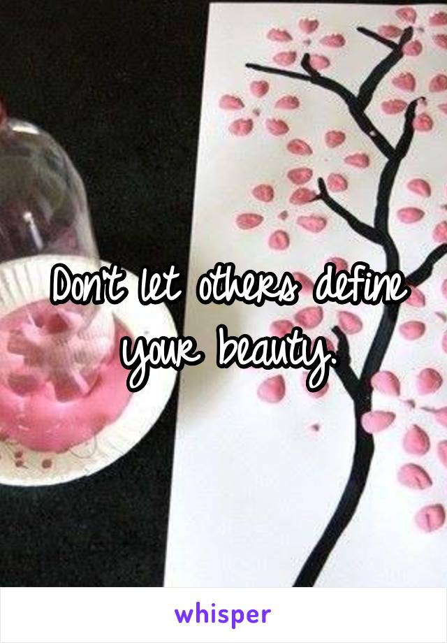 Don't let others define your beauty.