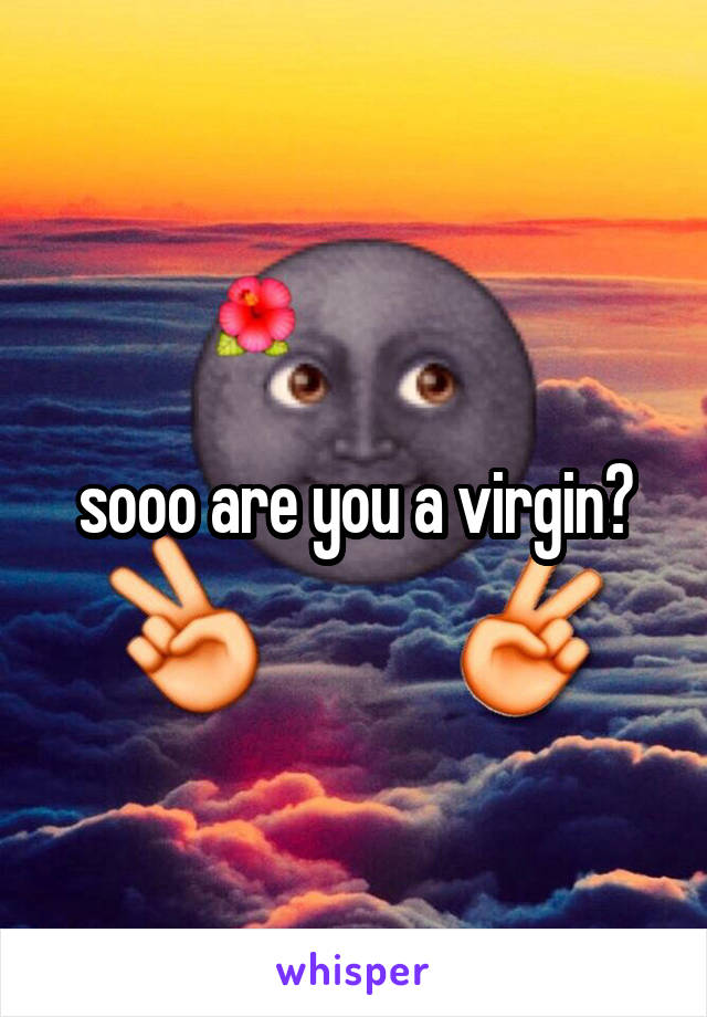 sooo are you a virgin?