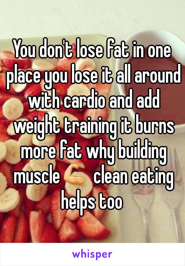 You don't lose fat in one place you lose it all around with cardio and add weight training it burns more fat why building muscle💪 clean eating helps too 