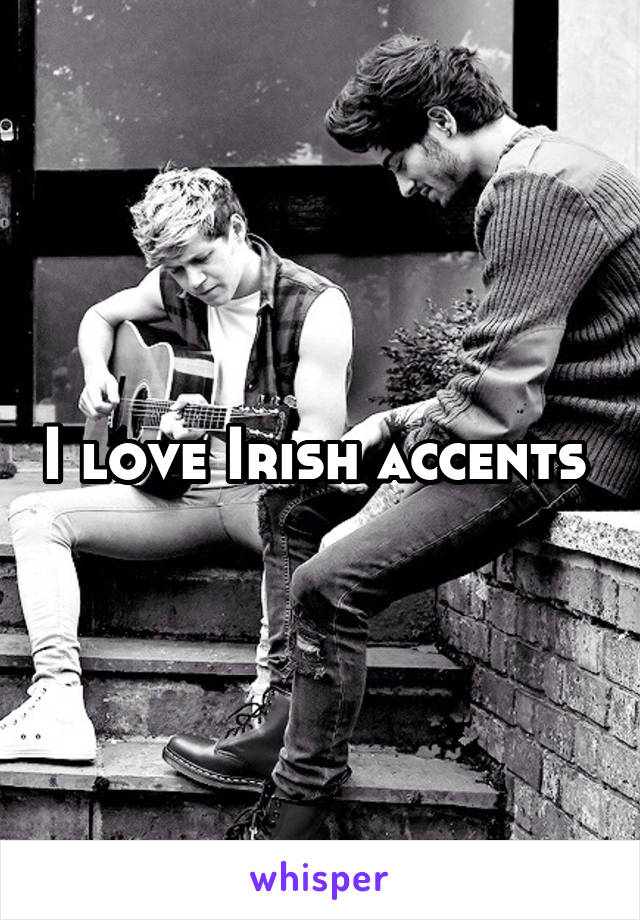 I love Irish accents 