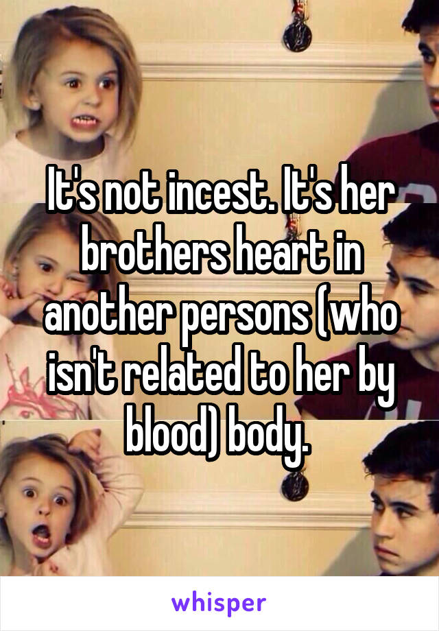 It's not incest. It's her brothers heart in another persons (who isn't related to her by blood) body. 