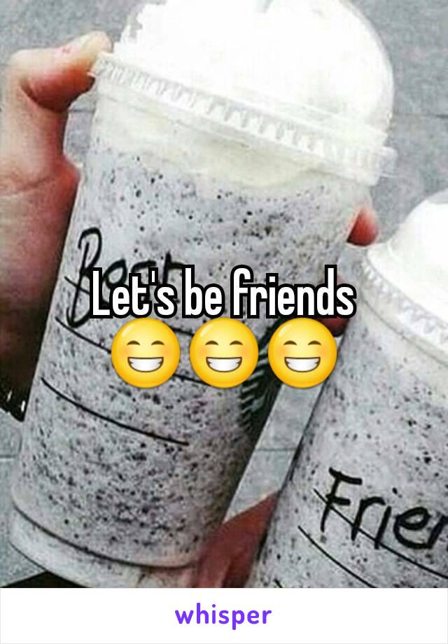Let's be friends 😁😁😁