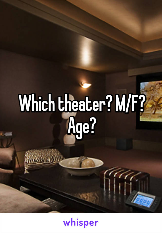 Which theater? M/F? Age?