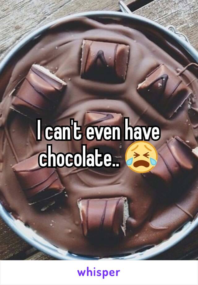 I can't even have chocolate.. 😭