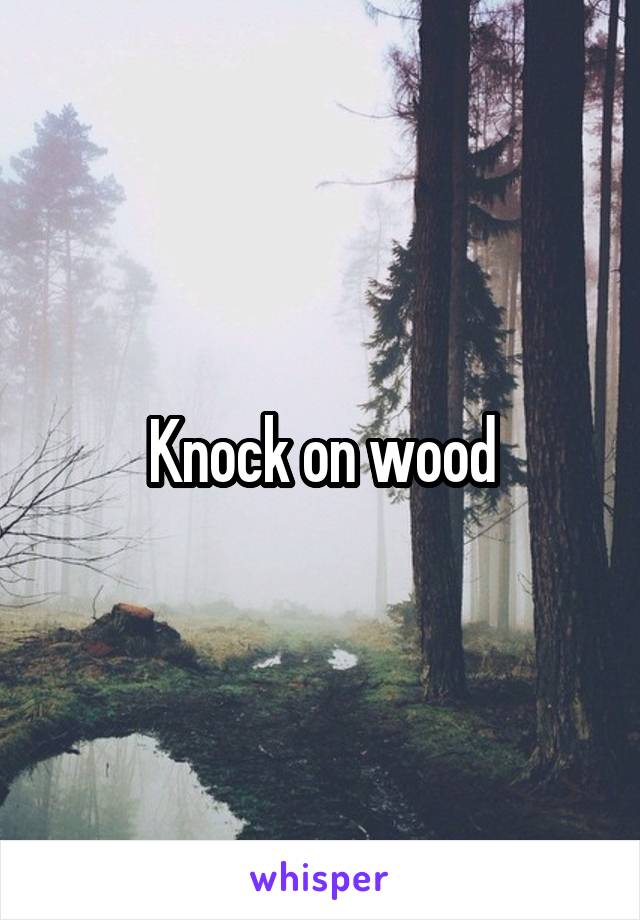 Knock on wood