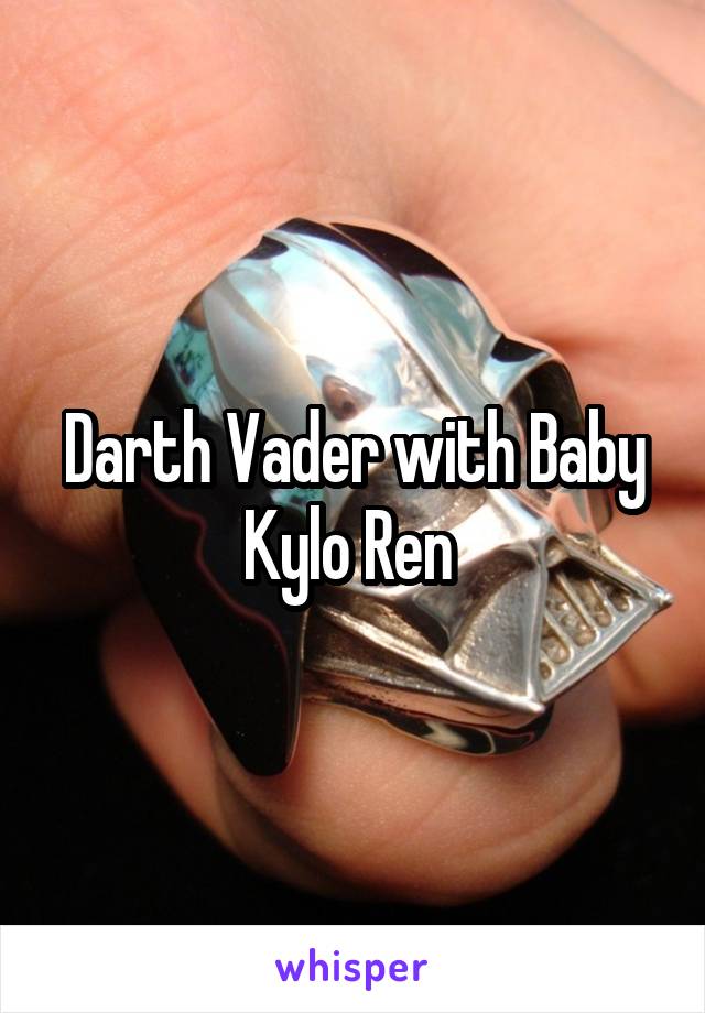 Darth Vader with Baby Kylo Ren 
