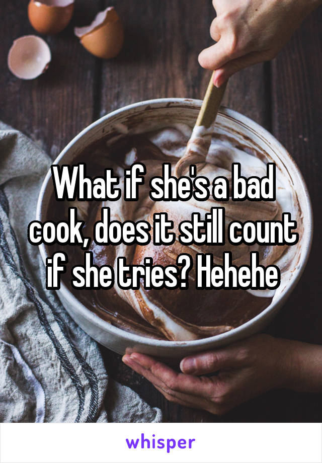 What if she's a bad cook, does it still count if she tries? Hehehe