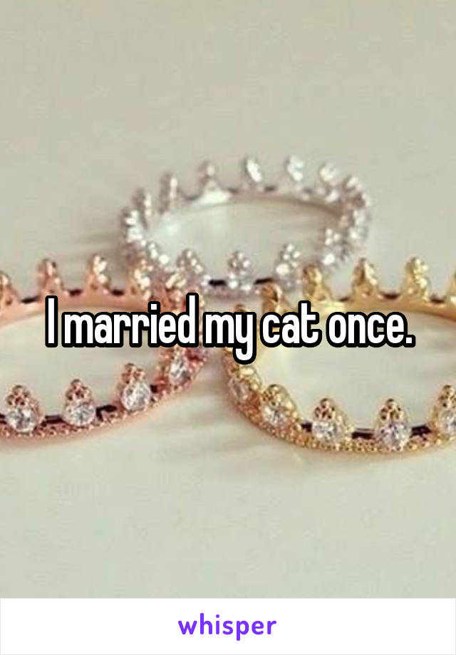 I married my cat once.