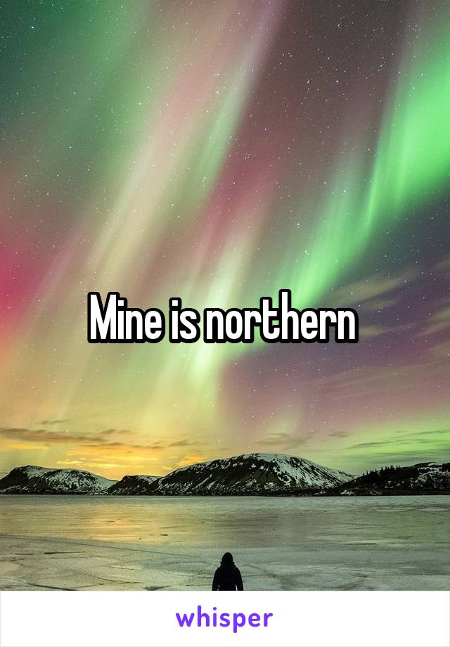 Mine is northern 