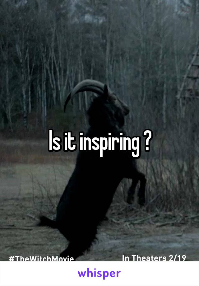 Is it inspiring ?