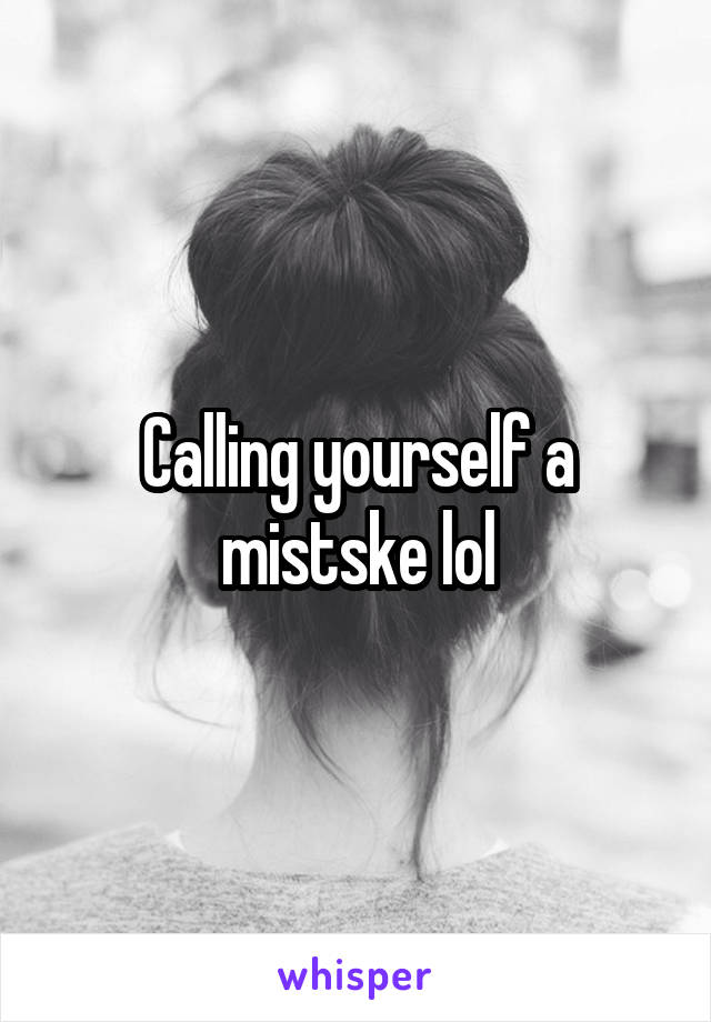 Calling yourself a mistske lol