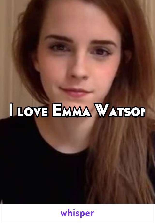 I love Emma Watson