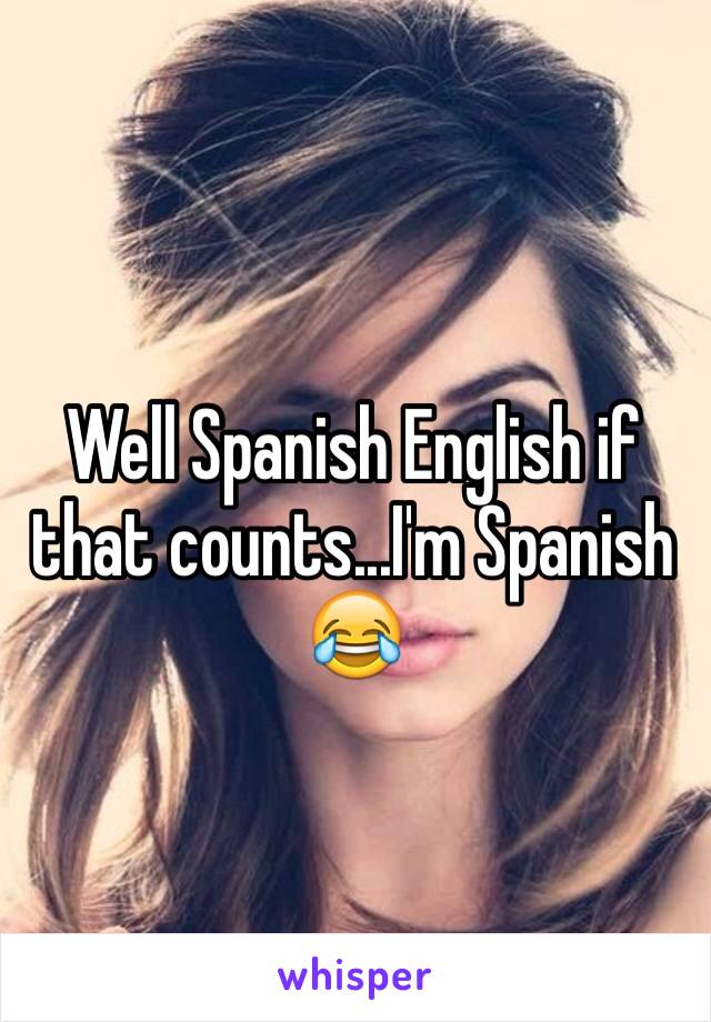 Well Spanish English if that counts...I'm Spanish 😂