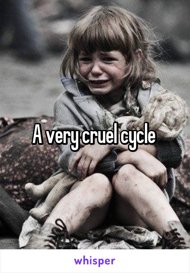 A very cruel cycle 