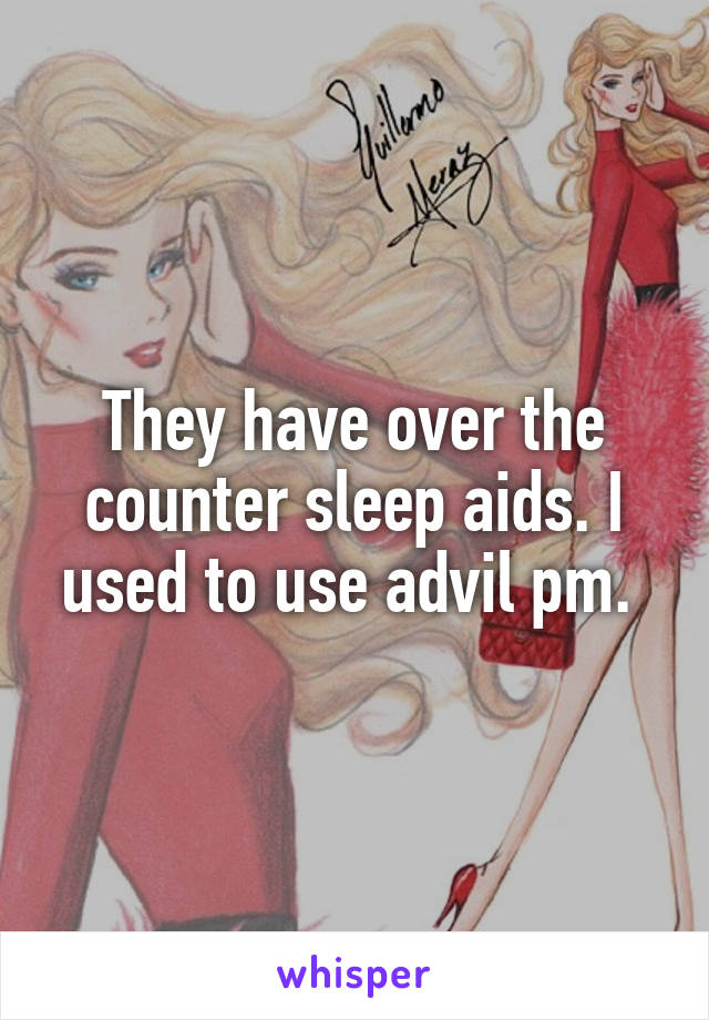 They have over the counter sleep aids. I used to use advil pm. 