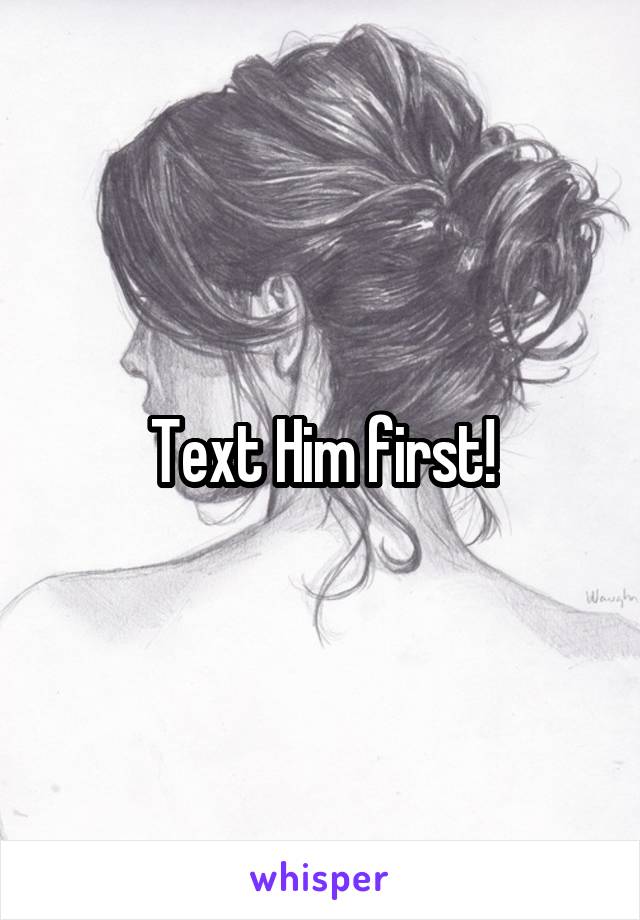 Text Him first!