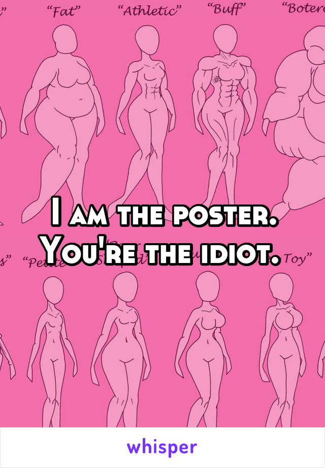 I am the poster. You're the idiot. 