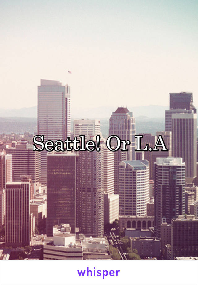 Seattle! Or L.A