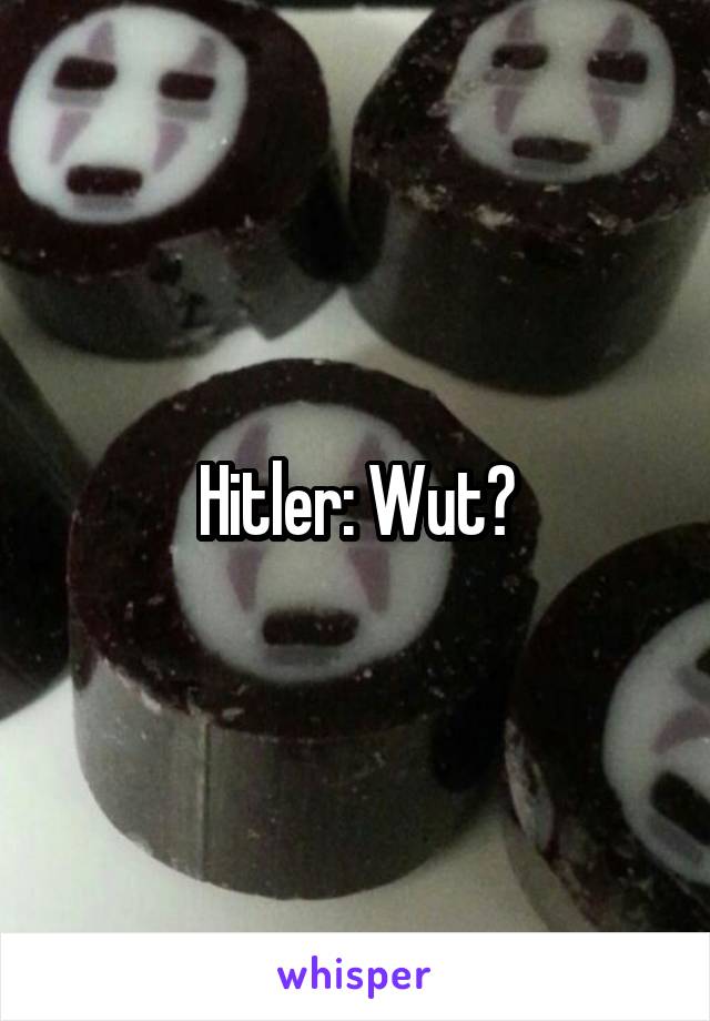 Hitler: Wut?